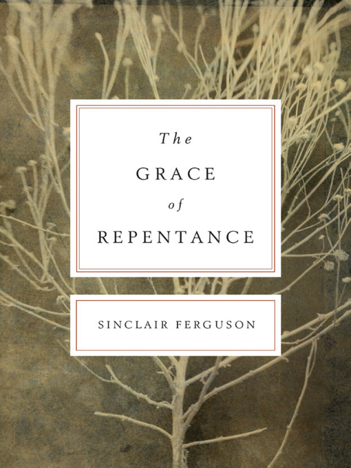 Title details for The Grace of Repentance (Repackaged Edition) by Sinclair B. Ferguson - Available